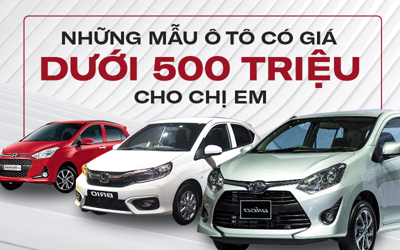 Những mẫu ô tô dưới 500 triệu lý tưởng cho chị em