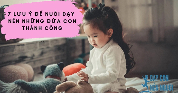 7 lưu ý cho cha mẹ để nuôi dạy nên những đứa con thành công