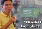 Ông Nguyễn Đức Tài: "Logistics ở Việt Nam cực kỳ kém hiệu quả, rất tệ"