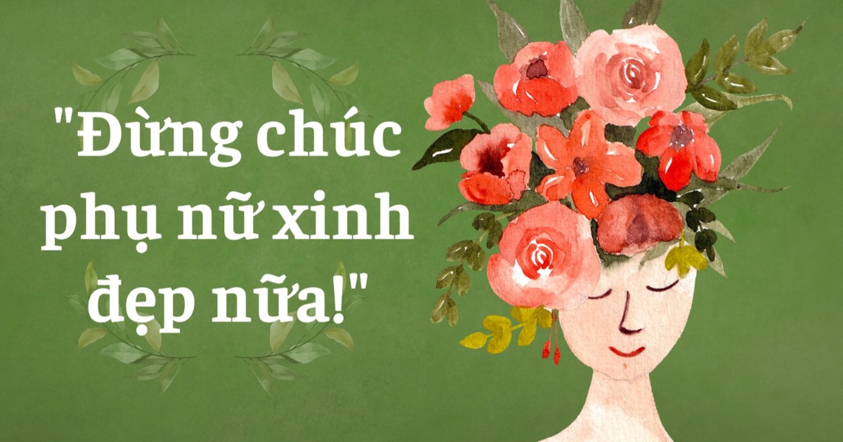 Xin đừng chúc phụ nữ xinh đẹp và trẻ trung nữa!