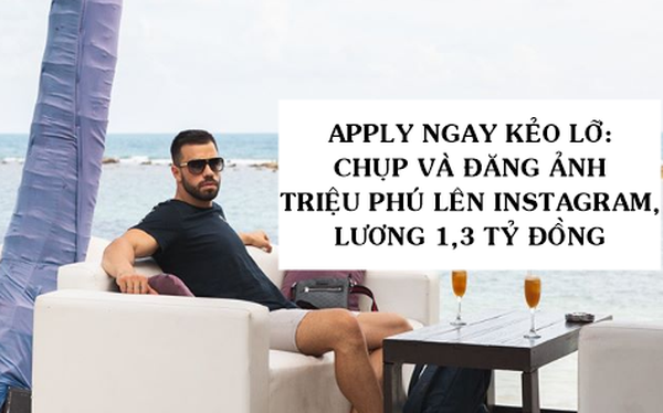 Khi sống ảo ‘đào’ ra tiền: Chụp ảnh triệu phú điển trai đăng Instagram, du lịch sang chảnh miễn phí, nhận lương 1,3 tỷ đồng