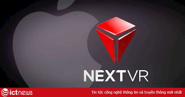 Âm thầm mua lại NextVR, Apple sắp ra mắt thiết bị thực tế ảo?