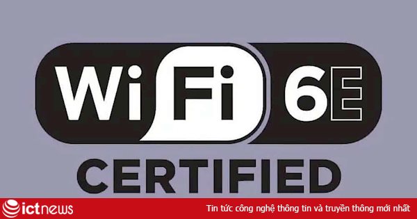 Wi-Fi 6E nhanh và ổn định hơn Wi-Fi 6 sẽ ra mắt trong năm nay