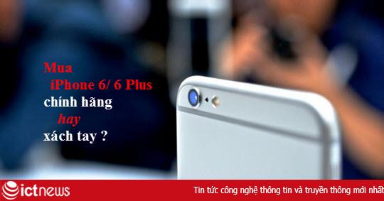 Nên mua iPhone 6, iPhone 6 Plus chính hãng hay xách tay