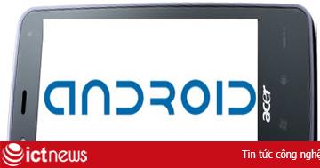 Acer chính thức “gia nhập” Android