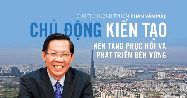 Chủ tịch UBND TPHCM Phan Văn Mãi: Chủ động kiến tạo nền tảng phục hồi và phát triển bền vững