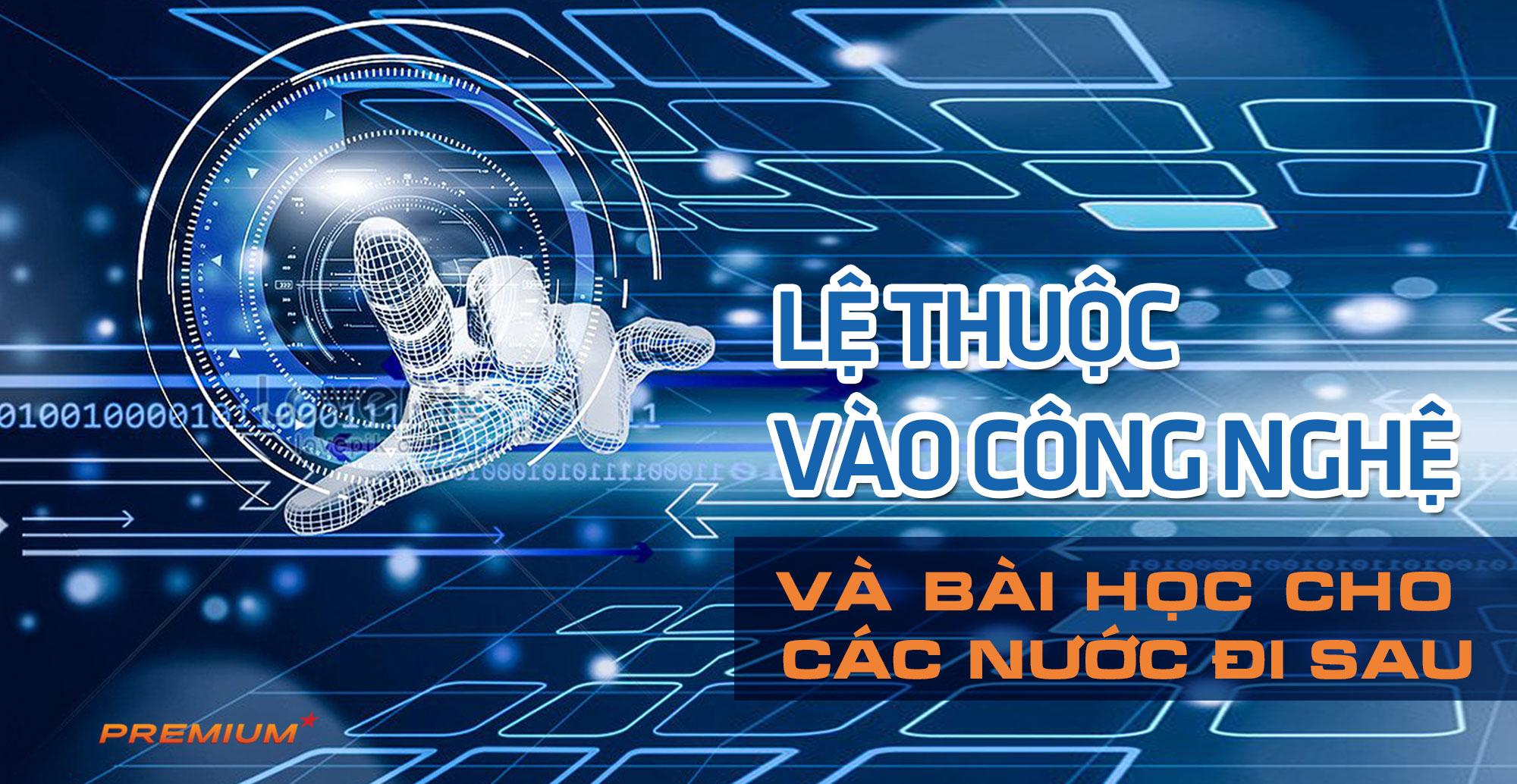 Lệ thuộc công nghệ và bài học cho các nước đi sau